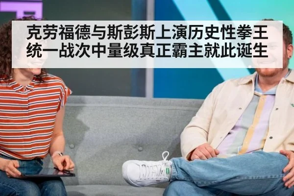 克劳福德与斯彭斯上演历史性拳王统一战次中量级真正霸主就此诞生