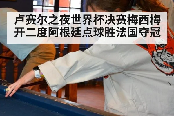 卢赛尔之夜世界杯决赛梅西梅开二度阿根廷点球胜法国夺冠